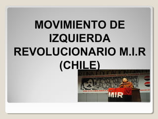 MOVIMIENTO DE
IZQUIERDA
REVOLUCIONARIO M.I.R
(CHILE)

 