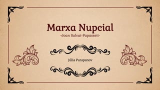 Júlia Parapanov
Marxa Nupcial
-Joan Salvat-Papasseit-
 