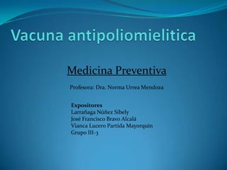 Medicina Preventiva
Profesora: Dra. Norma Urrea Mendoza
Expositores
Larrañaga Núñez Sibely
José Francisco Bravo Alcalá
Vianca Lucero Partida Mayorquin
Grupo III-3
 