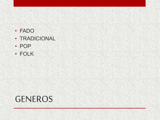 GENEROS
• FADO
• TRADICIONAL
• POP
• FOLK
 