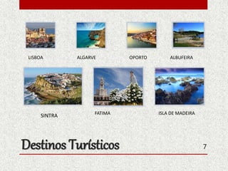 Destinos Turísticos 7
LISBOA ALGARVE OPORTO ALBUFEIRA
SINTRA ISLA DE MADEIRAFATIMA
 
