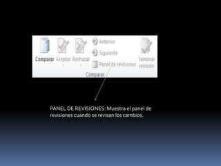 PANEL DE REVISIONES: Muestra el panel de
revisiones cuando se revisan los cambios.
 