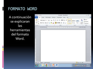 FORMATO WORD
A continuación    Formato de Word
 se explicaran
       las
 herramientas
  del formato
     Word.
 