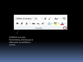 CURSIVA Con esta
herramienta, el texto que se
seleccione, se cambiara a
cursiva.
 