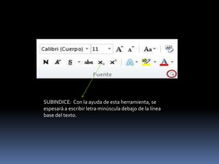 SUBINDICE: Con la ayuda de esta herramienta, se
espesará a escribir letra minúscula debajo de la línea
base del texto.
 