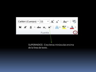 SUPERINDICE: Crea letras minúsculas encima
de la línea de texto .
 