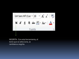NEGRITA: Con esta herramienta, el
texto que se seleccione, se
cambiara a negrita.
 