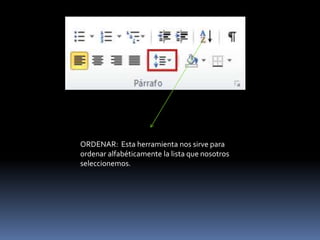 ORDENAR: Esta herramienta nos sirve para
ordenar alfabéticamente la lista que nosotros
seleccionemos.
 