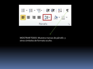 MOSTRAR TODO: Muestra marcas de párrafo y
otros símbolos de formato oculto.
 