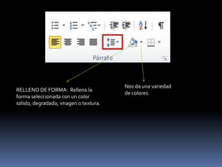 Nos da una variedad
RELLENO DE FORMA: Rellena la
                                       de colores.
forma seleccionada con un color
solido, degradado, imagen o textura.
 