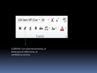 CURSIVA Con esta herramienta, el
texto que se seleccione, se
cambiara a cursiva.
 