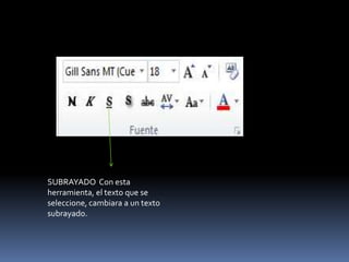 SUBRAYADO Con esta
herramienta, el texto que se
seleccione, cambiara a un texto
subrayado.
 