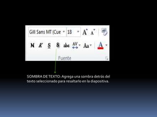 SOMBRA DE TEXTO: Agrega una sombra detrás del
texto seleccionado para resaltarlo en la diapositiva.
 