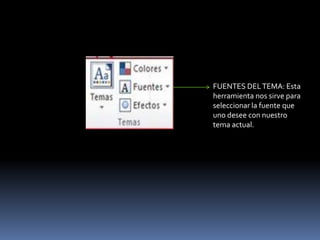 FUENTES DEL TEMA: Esta
herramienta nos sirve para
seleccionar la fuente que
uno desee con nuestro
tema actual.
 