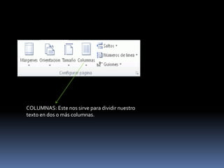 COLUMNAS: Este nos sirve para dividir nuestro
texto en dos o más columnas.
 