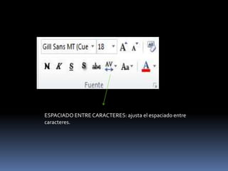 ESPACIADO ENTRE CARACTERES: ajusta el espaciado entre
caracteres.
 