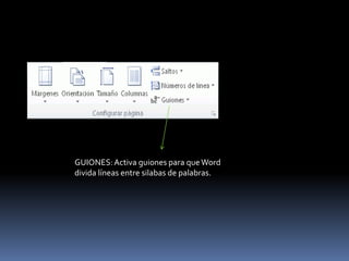 GUIONES: Activa guiones para que Word
divida líneas entre silabas de palabras.
 