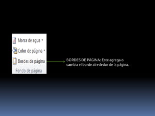 BORDES DE PÁGINA: Este agrega o
cambia el borde alrededor de la página.
 