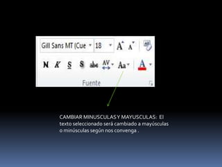 CAMBIAR MINUSCULAS Y MAYUSCULAS: El
texto seleccionado será cambiado a mayúsculas
o minúsculas según nos convenga .
 