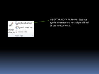 INSERTAR NOTA AL FINAL: Este nos
ayuda a insertar una nota al pie al final
de cada documento.
 