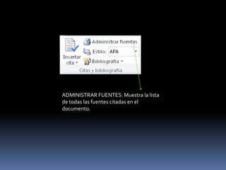 ADMINISTRAR FUENTES: Muestra la lista
de todas las fuentes citadas en el
documento.
 
