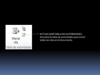 ACTUALIZAR TABLA DE AUTORIDADES:
Actualiza la tabla de autoridades para incluir
todas las citas en el documento.
 