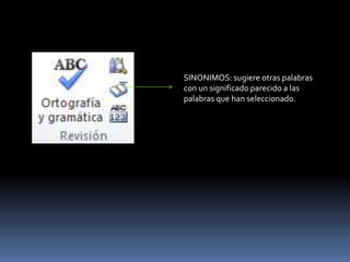 SINONIMOS: sugiere otras palabras
con un significado parecido a las
palabras que han seleccionado.
 