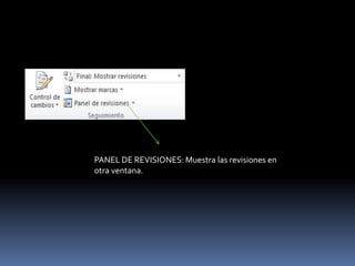 PANEL DE REVISIONES: Muestra las revisiones en
otra ventana.
 