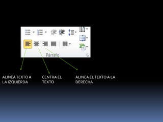 ALINEA TEXTO A   CENTRA EL   ALINEA EL TEXTO A LA
LA IZQUIERDA     TEXTO       DERECHA
 
