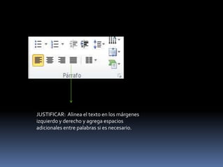 JUSTIFICAR: Alinea el texto en los márgenes
izquierdo y derecho y agrega espacios
adicionales entre palabras si es necesario.
 