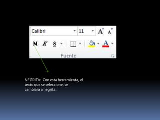 NEGRITA: Con esta herramienta, el
texto que se seleccione, se
cambiara a negrita.
 