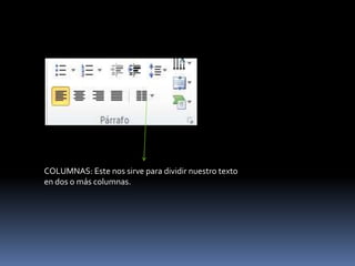 COLUMNAS: Este nos sirve para dividir nuestro texto
en dos o más columnas.
 