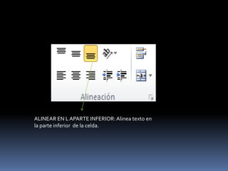 ALINEAR EN L APARTE INFERIOR: Alinea texto en
la parte inferior de la celda.
 