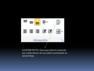 AJUSTAR TEXTO: Hace que todo el contenido
sea visible dentro de una celda mostrándolo en
varias líneas.
 