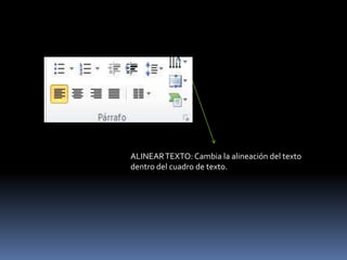 ALINEAR TEXTO: Cambia la alineación del texto
dentro del cuadro de texto.
 