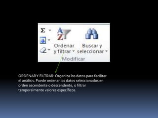 ORDENAR Y FILTRAR: Organiza los datos para facilitar
el análisis. Puede ordenar los datos seleccionados en
orden ascendente o descendente, o filtrar
temporalmente valores específicos.
 