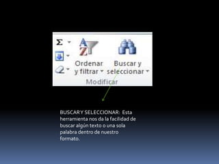 BUSCAR Y SELECCIONAR: Esta
herramienta nos da la facilidad de
buscar algún texto o una sola
palabra dentro de nuestro
formato.
 