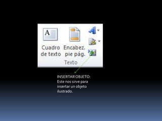 INSERTAR OBJETO:
Este nos sirve para
insertar un objeto
ilustrado.
 