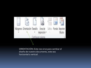 ORIENTACIÓN: Este nos sirve para cambiar el
diseño de nuestro documento, este sea
horizontal o vertical.
 