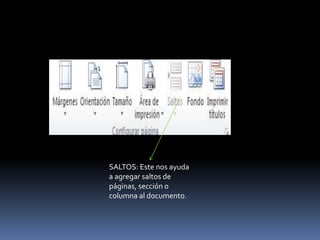 SALTOS: Este nos ayuda
a agregar saltos de
páginas, sección o
columna al documento.
 