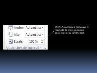 ESCALA: Aumenta o disminuye el
resultado de impresión en un
porcentaje de su tamaño real.
 