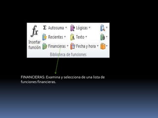 FINANCIERAS: Examina y selecciona de una lista de
funciones financieras.
 