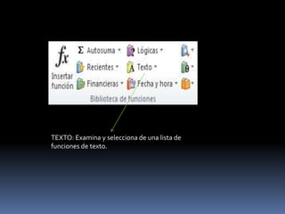 TEXTO: Examina y selecciona de una lista de
funciones de texto.
 