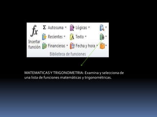 MATEMATICAS Y TRIGONOMETRIA: Examina y selecciona de
una lista de funciones matemáticas y trigonométricas.
 