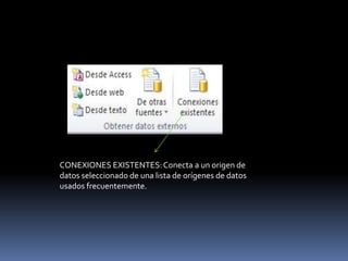 CONEXIONES EXISTENTES: Conecta a un origen de
datos seleccionado de una lista de orígenes de datos
usados frecuentemente.
 