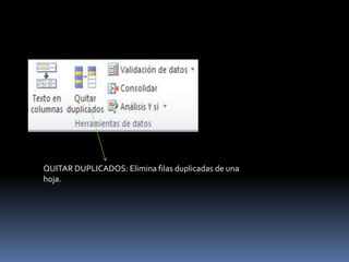 QUITAR DUPLICADOS: Elimina filas duplicadas de una
hoja.
 