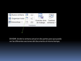 DIVIDIR: divide la ventana actual en dos partes para que pueda
ver las diferentes secciones del documento al mismo tiempo.
 