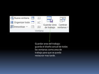 Guardar area del trabajo:
guarda el diseño actual de todas
las ventanas como area de
trabajo para que se pueda
restaurar mas tarde.
 