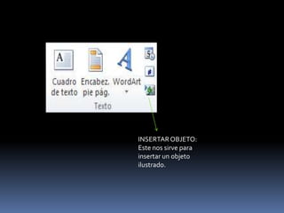INSERTAR OBJETO:
Este nos sirve para
insertar un objeto
ilustrado.
 