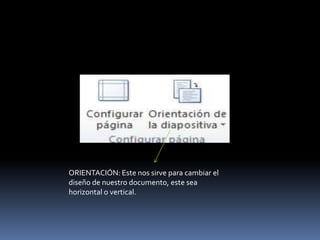 ORIENTACIÓN: Este nos sirve para cambiar el
diseño de nuestro documento, este sea
horizontal o vertical.
 